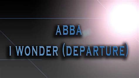 It is sung from the point of view of a man telling his girlfriend that he loves her but does not know why. ABBA-I Wonder (Departure) HD AUDIO - YouTube