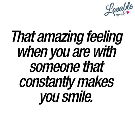 That Amazing Feeling When You Are With Someone That Constantly Makes You Smile Probably One