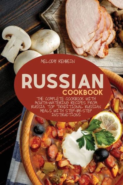 russian cookbook the complete cookbook with mouth watering recipes from russia top traditional