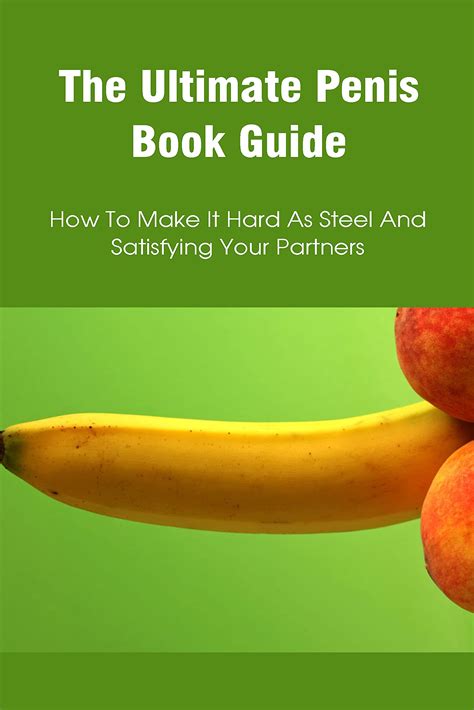 The Ultimate Penis Book Guide How To Make It Hard As Steel And