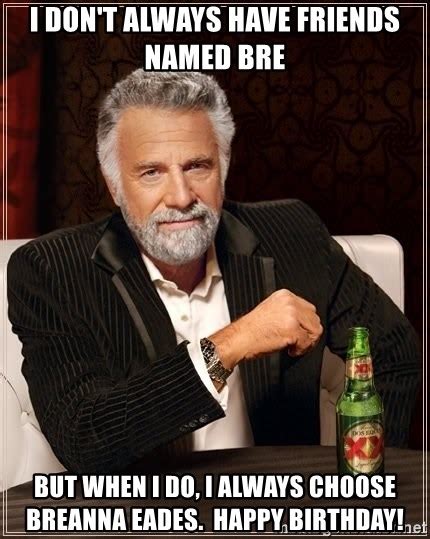 I Dont Always Have Friends Named Bre But When I Do I Always Choose