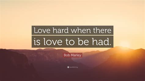 It's too hard and it hurts too much when it ends. Bob Marley Quotes (100 wallpapers) - Quotefancy