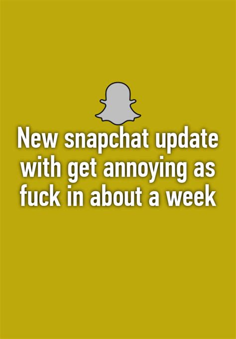 new snapchat update with get annoying as fuck in about a week