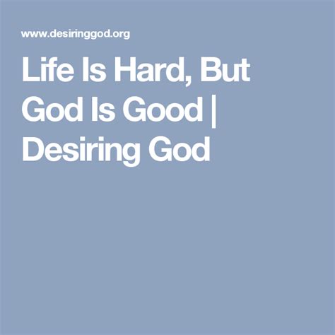 Life Is Hard But God Is Good Desiring God Life Is Hard Faith In