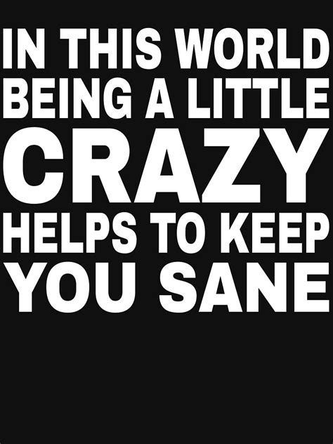 In This Life Being A Little Crazy Helps To Keep You Sane T Shirt By