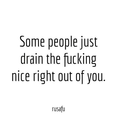 Some People Just Drain The Fucking Nice Right Out Of You Rusafu Quotes