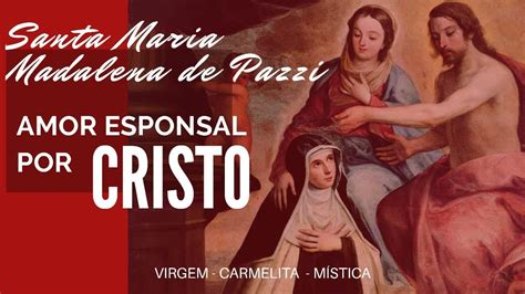 Santa Maria Madalena De Pazzi Amor Esponsal Por Cristo Youtube