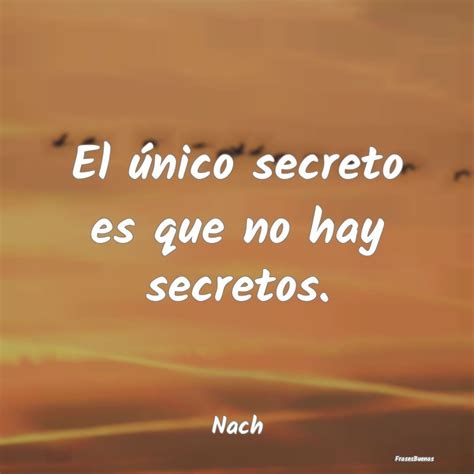 Frases De Nach El único Secreto Es Que No Hay Secretos