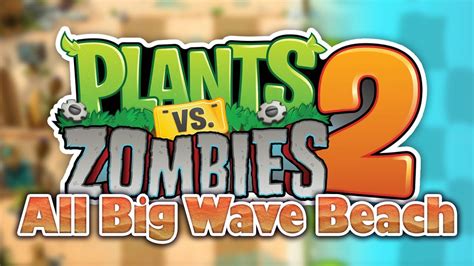Plants Vs Zombies 2 Big Wave Beach All Levels 4k Hd Youtube