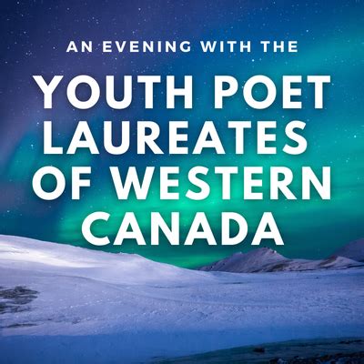 When this ends, we'll smile sweetly, finally seeing in testing times, we became the best of beings. An Evening with the Youth Poet Laureates of Western Canada ...