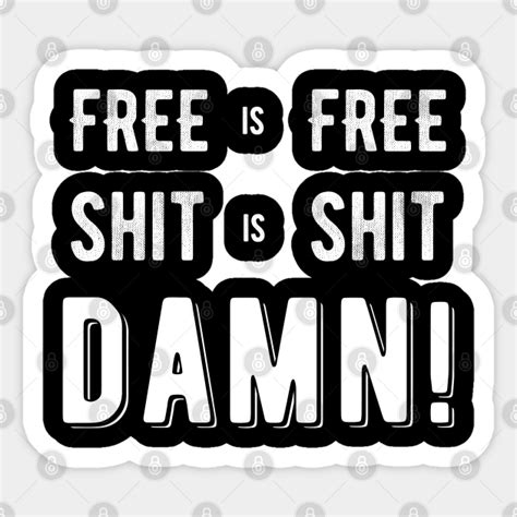 Free Is Free Shit Is Shit Damn Free Is Free Shit Is Shit Damn