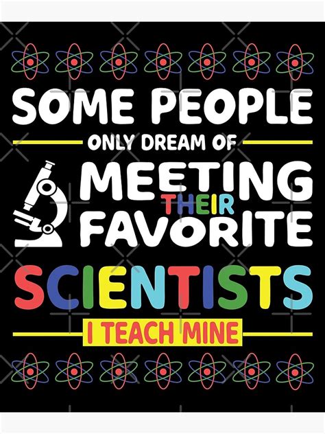 Some People Only Dream Of Meeting Their Favorite Scientists I Teach Mine Poster For Sale By
