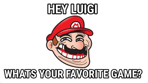 Hey Luigi Whats Your Favorite Game Youtube