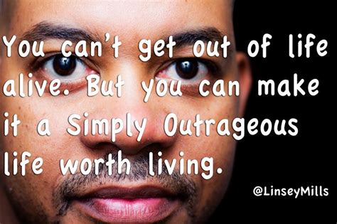 Simply Outrageous Lifequote By Linsey Mills Outrageous Quote Life