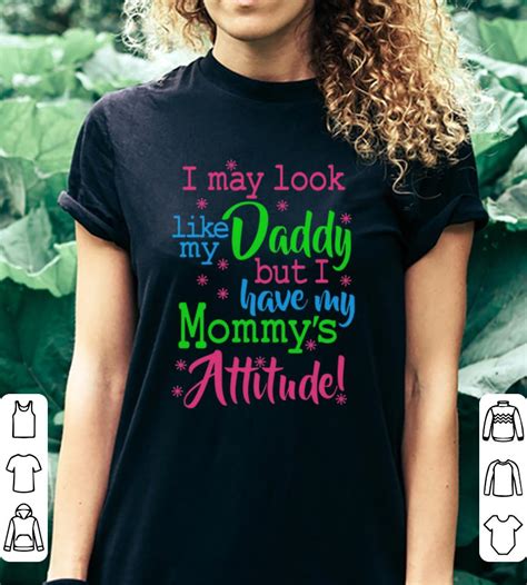I May Look Like My Daddy But I Have My Mommys Attitude Shirt Hoodie