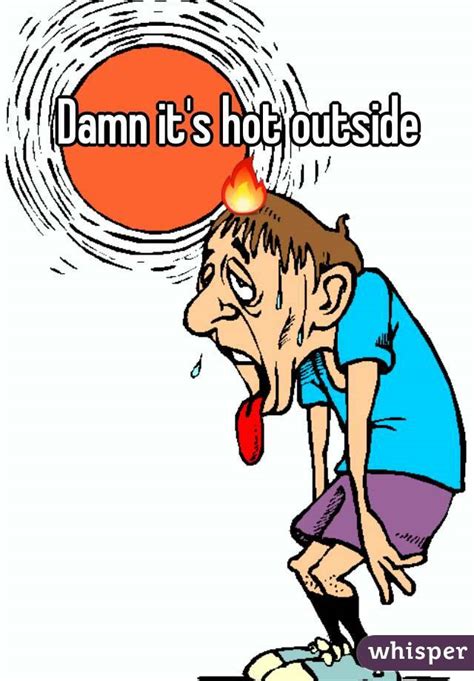 Funny Sayings For When Its Hot Outside You Know Its Hot Outside