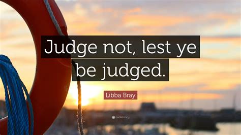 Libba Bray Quote “judge Not Lest Ye Be Judged”