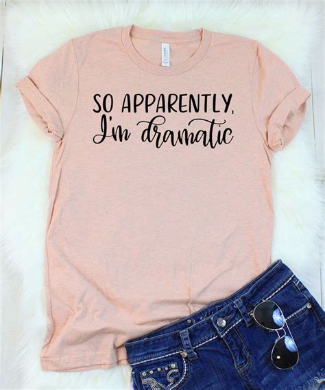 So Apparently I M Dramatic T Shirt Cute Shirt Designs Funny Shirts Women T Shirts With Sayings