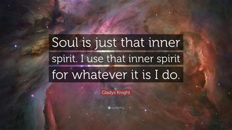 Gladys Knight Quote Soul Is Just That Inner Spirit I Use That Inner
