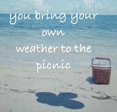 You Bring Your Own Weather To The Picnic SearchQuotes