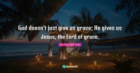 God Doesnt Just Give Us Grace He Gives Us Jesus The Lord Of Grace