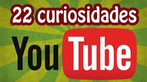 22 Curiosidades sobre YouTube Sabías que Youtube Curiosidad