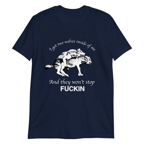 I Got Two Wolves Inside Me And They Won T Stop Fucking Good Shirts