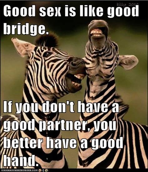 Good Sex Is Like Good Bridge If You Don T Have A Good Partner You Better Have A Good Hand
