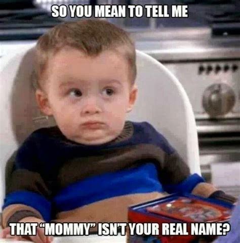 So You Mean To Tell Me That Mommy Isnt Your Real Name ~ Joke All