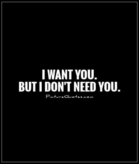 I Dont Need You Quotes For Him Quotesgram