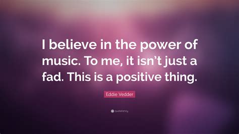 Eddie Vedder Quote “i Believe In The Power Of Music To Me It Isnt