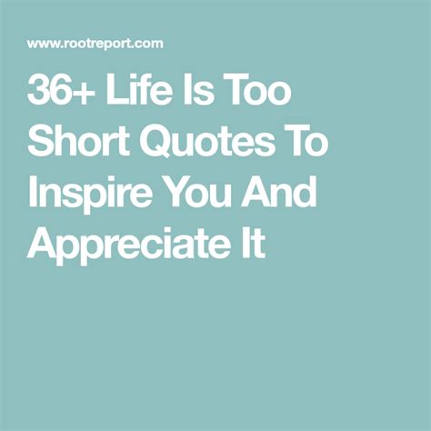 36 Life Is Too Short Quotes To Inspire You And Appreciate It Life Is
