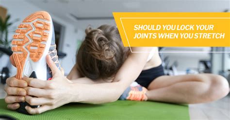 Should You Lock Your Joints When You Stretch