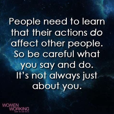 Be Carefull What You Say And What You Do Its Not Always Just About