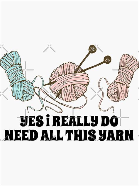 Yes I Really Do Need All This Yarn Funny Crochet Quote Sticker By