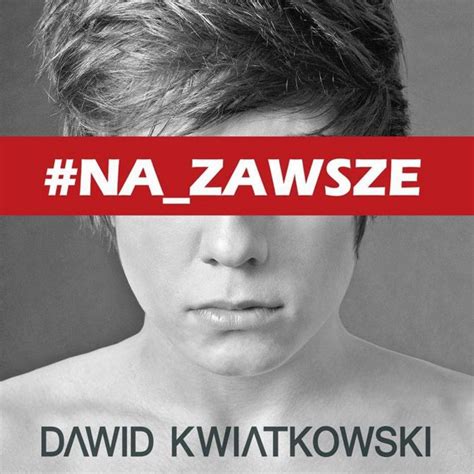 Dawid Kwiatkowski Na Zawsze Tekst - Dawid Kwiatkowski – Na zawsze | Tekst piosenki, tłumaczenie i teledysk