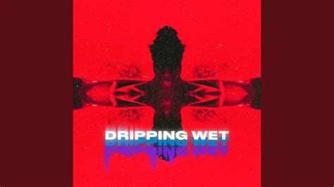 Dripping Wet Youtube