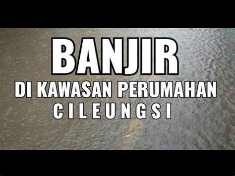 Perumahan dengan 42 unit rumah dengan kualitas bangunan yang mantap. BANJIR DI KAWASAN PERUMAHAN CILEUNGSI - YouTube