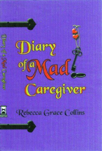 Diary Of A Mad Caregiver By Rebecca Grace Collins Goodreads