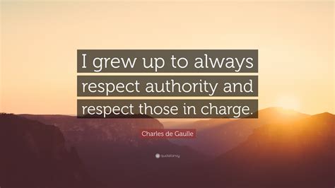 Charles De Gaulle Quote “i Grew Up To Always Respect Authority And