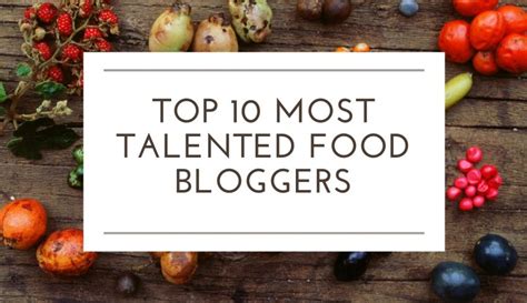 Top 10 Most Talented Food Bloggers In 2024