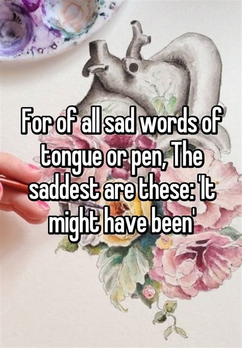 For Of All Sad Words Of Tongue Or Pen The Saddest Are These It Might
