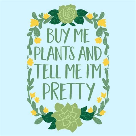 Buy Me Plants And Tell Me Im Pretty Plants Plant Lover Plants Quotes