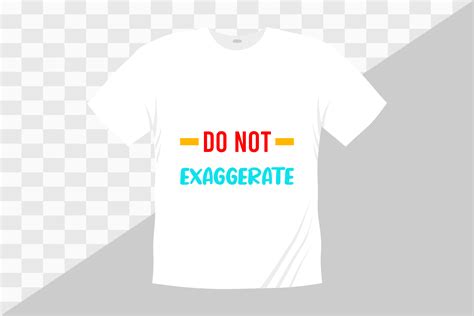 Do Not Exaggerate Typography T Shirt Graphic By Fiarahmadani990