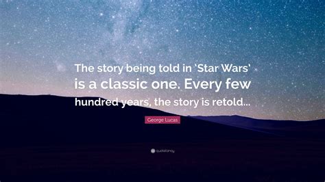 George Lucas Quote The Story Being Told In ‘star Wars Is A Classic