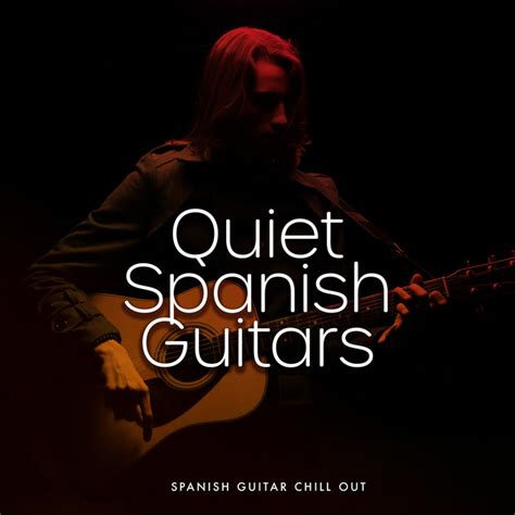 Quiet Spanish Guitars Album By Spanish Guitar Chill Out Spotify