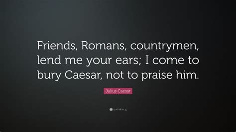 Julius Caesar Quote Friends Romans Countrymen Lend Me Your Ears I Come To Bury Caesar Not