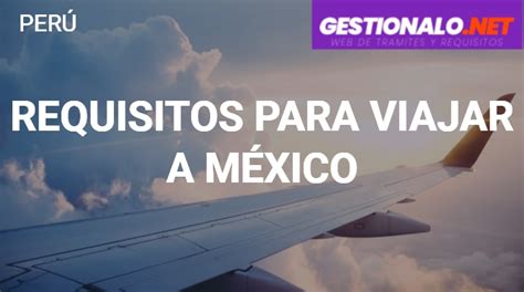 Requisitos Para Viajar A Mexico Desde Peru 2022