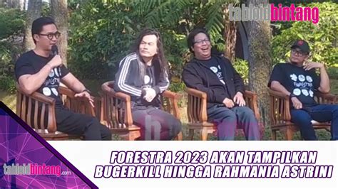 Forestra 2023 Akan Tampilkan Bugerkill Hingga Rahmania Astrini Update