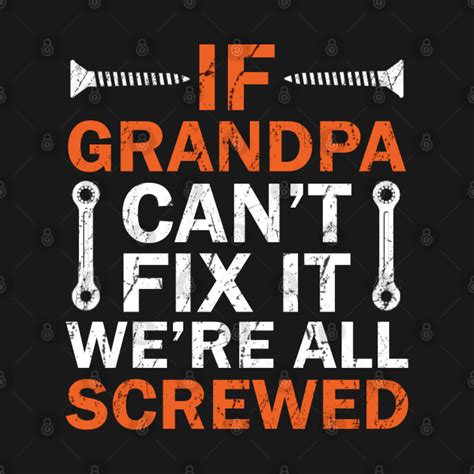 If Grandpa Can T Fix It We Re All Screwed If Grandpa Cant Fix It Were All Screwed T Shirt